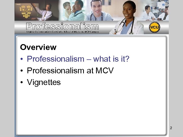 Overview • Professionalism – what is it? • Professionalism at MCV • Vignettes 2