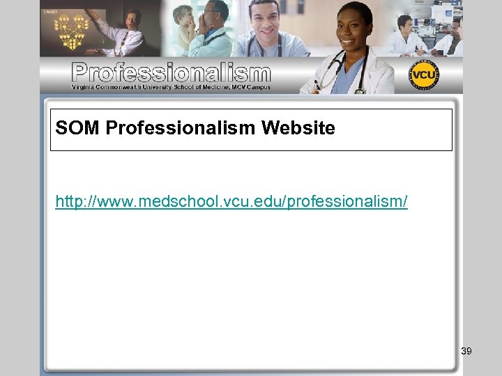 SOM Professionalism Website http: //www. medschool. vcu. edu/professionalism/ 39 
