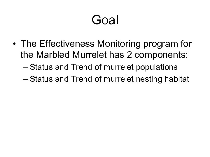 Goal • The Effectiveness Monitoring program for the Marbled Murrelet has 2 components: –
