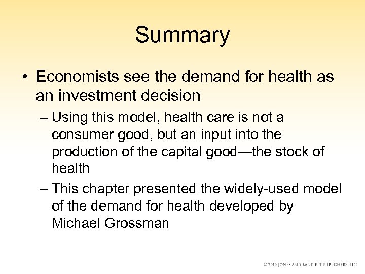 Summary • Economists see the demand for health as an investment decision – Using
