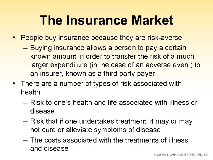 The Insurance Market • People buy insurance because they are risk-averse – Buying insurance