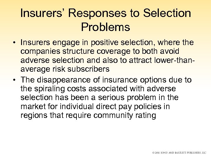 Insurers’ Responses to Selection Problems • Insurers engage in positive selection, where the companies