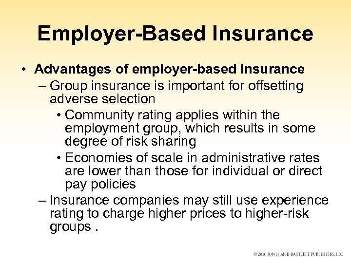 Employer-Based Insurance • Advantages of employer-based insurance – Group insurance is important for offsetting