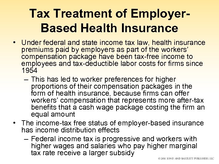 Tax Treatment of Employer. Based Health Insurance • Under federal and state income tax