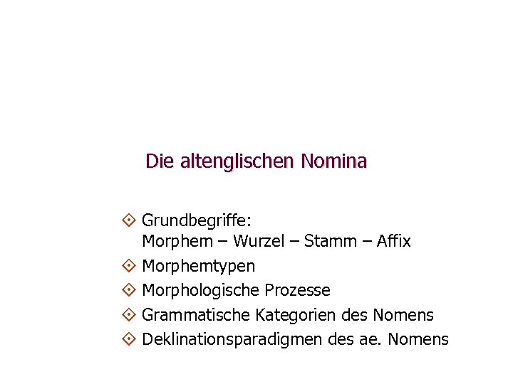 Die altenglischen Nomina ° Grundbegriffe: Morphem – Wurzel – Stamm – Affix ° Morphemtypen