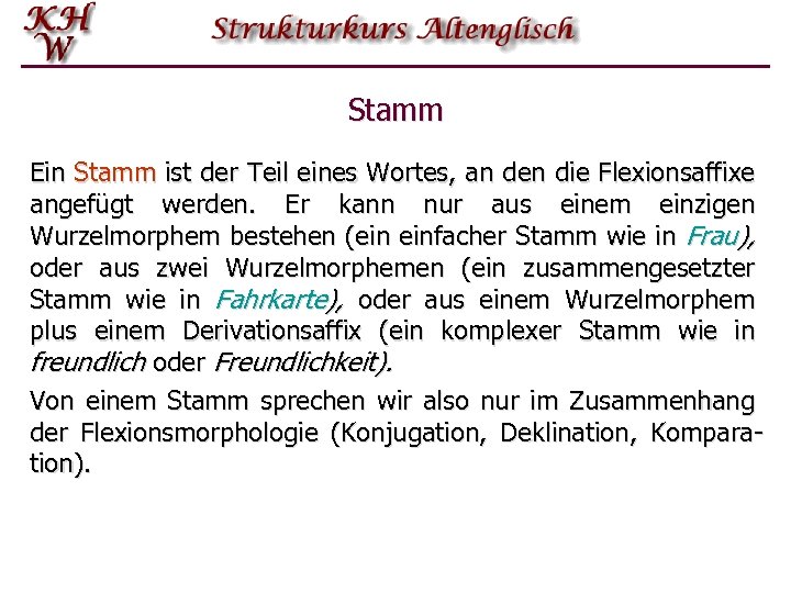 Stamm Ein Stamm ist der Teil eines Wortes, an den die Flexionsaffixe angefügt werden.