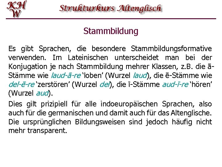 Stammbildung Es gibt Sprachen, die besondere Stammbildungsformative verwenden. Im Lateinischen unterscheidet man bei der