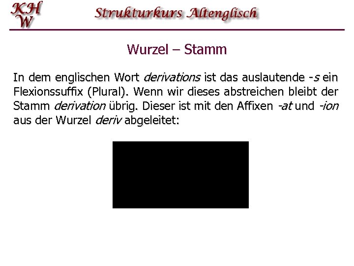 Wurzel – Stamm In dem englischen Wort derivations ist das auslautende -s ein Flexionssuffix