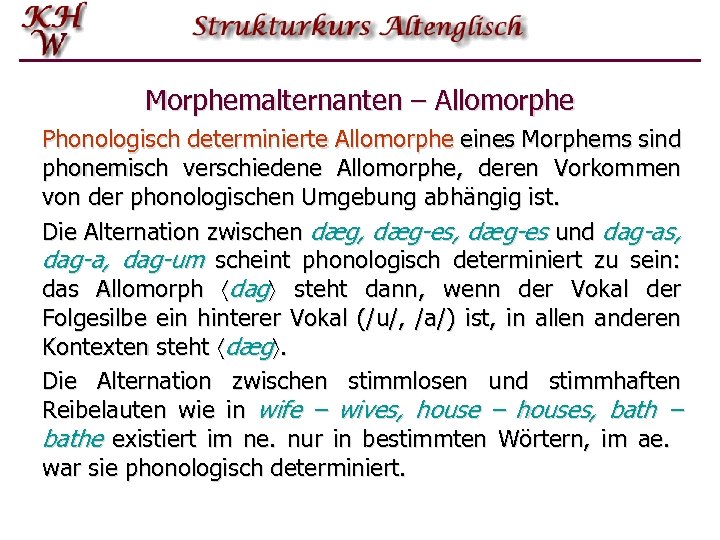 Morphemalternanten – Allomorphe Phonologisch determinierte Allomorphe eines Morphems sind phonemisch verschiedene Allomorphe, deren Vorkommen