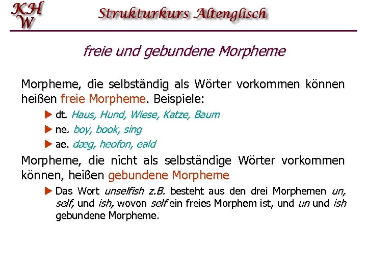freie und gebundene Morpheme, die selbständig als Wörter vorkommen können heißen freie Morpheme. Beispiele: