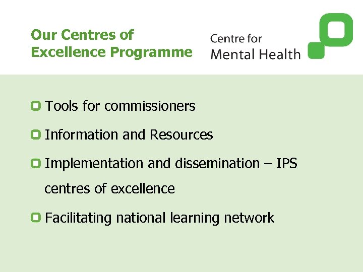 Our Centres of Excellence Programme Tools for commissioners Information and Resources Implementation and dissemination