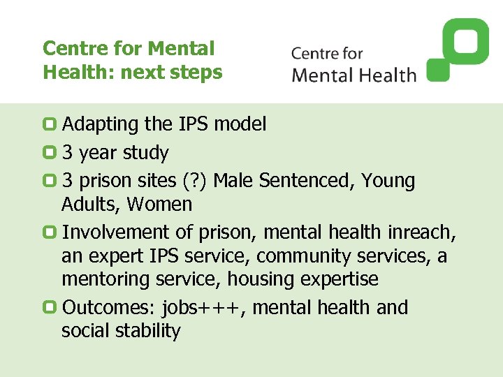 Centre for Mental Health: next steps Adapting the IPS model 3 year study 3