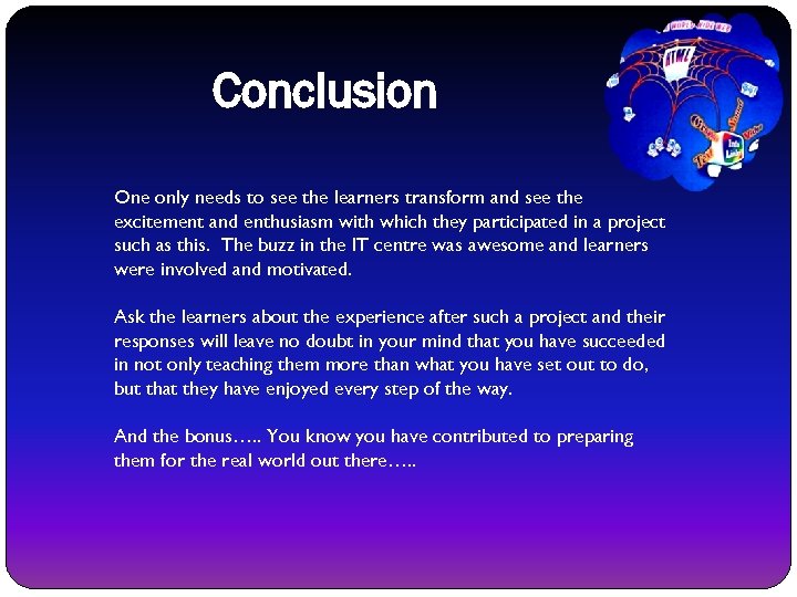 Conclusion One only needs to see the learners transform and see the excitement and