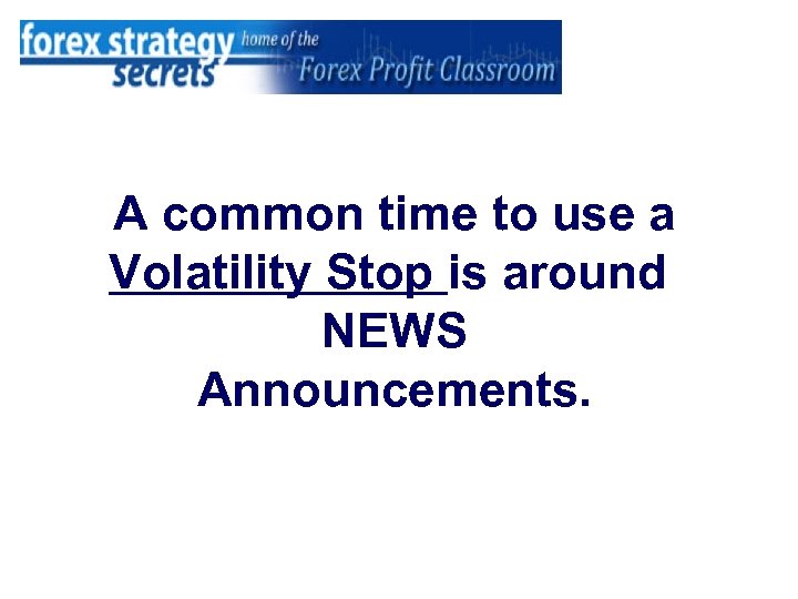 A common time to use a Volatility Stop is around NEWS Announcements. 