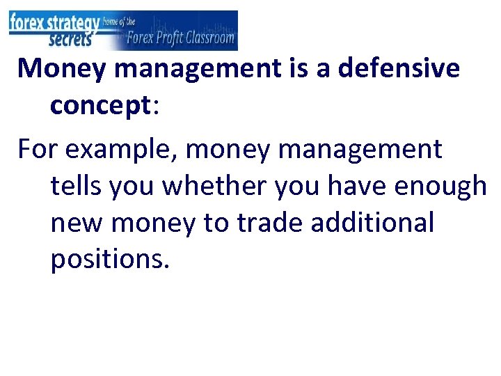 Money management is a defensive concept: For example, money management tells you whether you