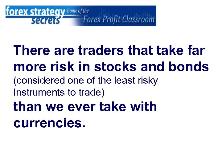 There are traders that take far more risk in stocks and bonds (considered one