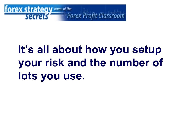 It’s all about how you setup your risk and the number of lots you