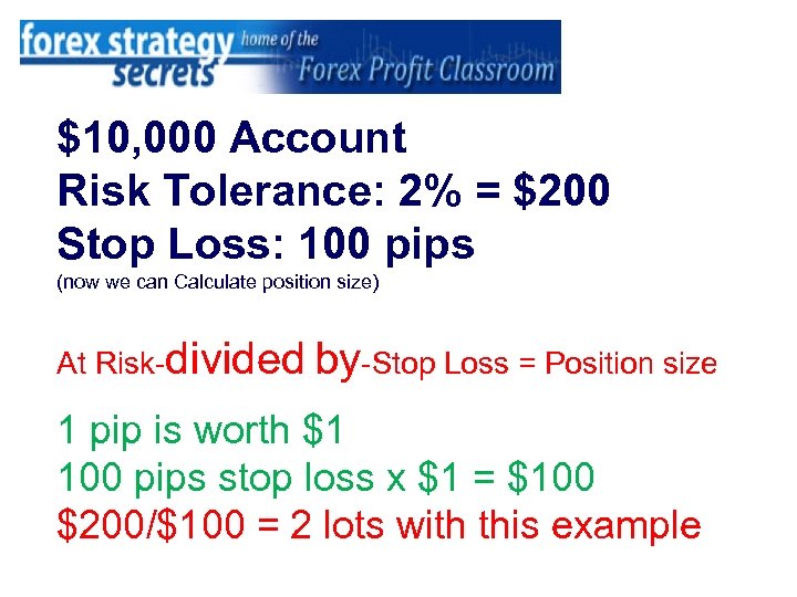 $10, 000 Account Risk Tolerance: 2% = $200 Stop Loss: 100 pips (now we