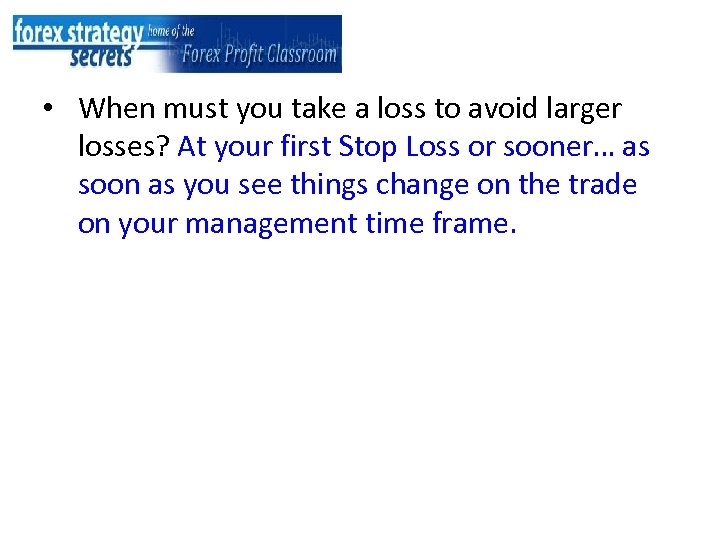  • When must you take a loss to avoid larger losses? At your