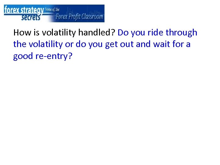 How is volatility handled? Do you ride through the volatility or do you get