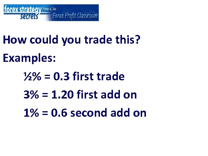 How could you trade this? Examples: ½% = 0. 3 first trade 3% =