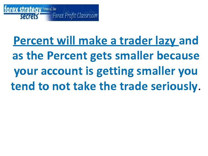 Percent will make a trader lazy and as the Percent gets smaller because your