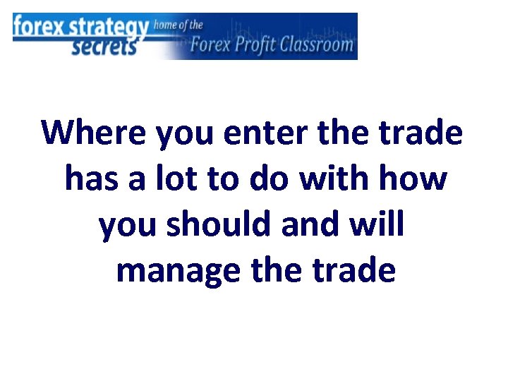 Where you enter the trade has a lot to do with how you should