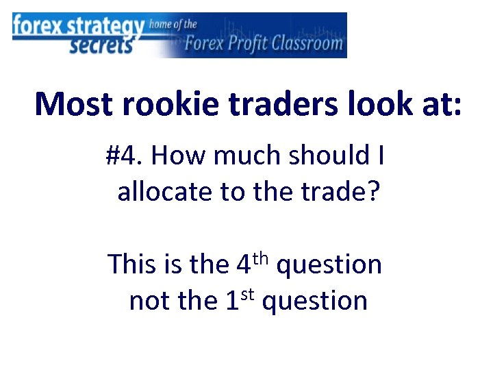 Most rookie traders look at: #4. How much should I allocate to the trade?