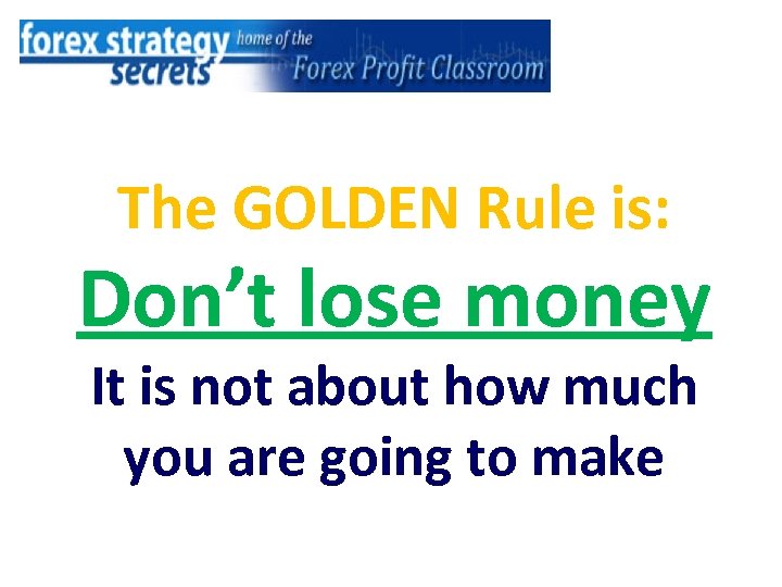 The GOLDEN Rule is: Don’t lose money It is not about how much you