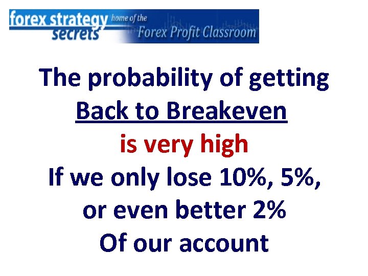 The probability of getting Back to Breakeven is very high If we only lose