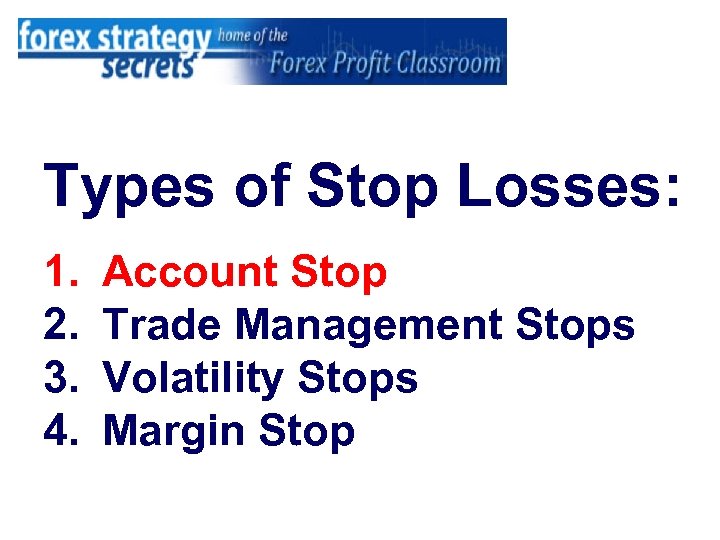 Types of Stop Losses: 1. 2. 3. 4. Account Stop Trade Management Stops Volatility