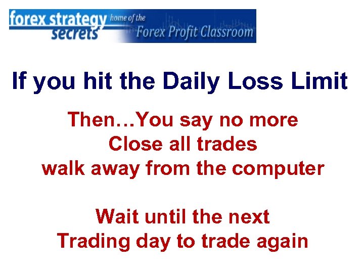 If you hit the Daily Loss Limit Then…You say no more Close all trades