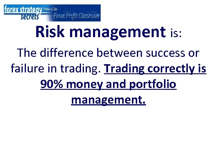 Risk management is: The difference between success or failure in trading. Trading correctly is