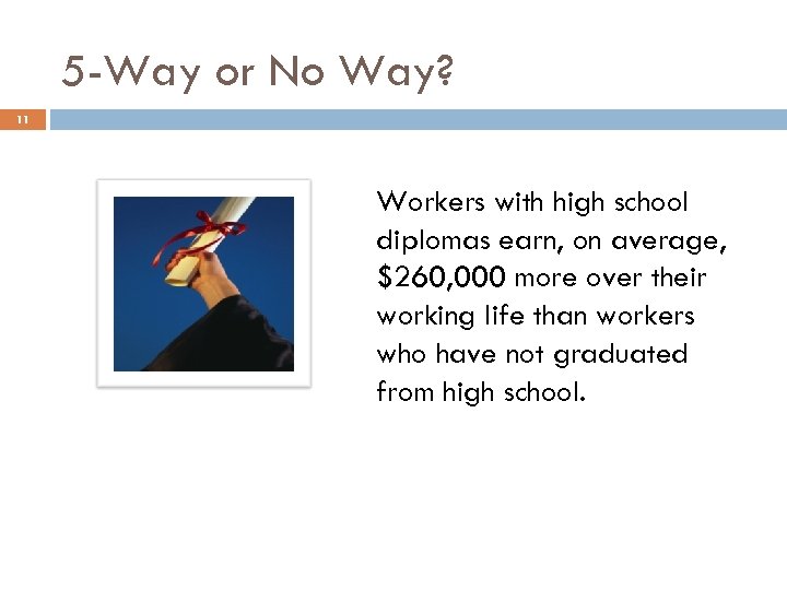 5 -Way or No Way? 11 Workers with high school diplomas earn, on average,