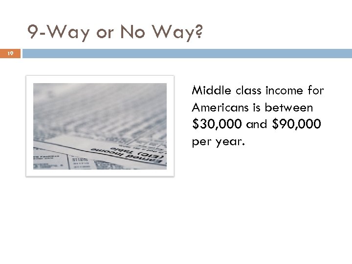 9 -Way or No Way? 19 Middle class income for Americans is between $30,