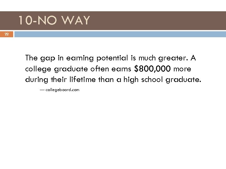 10 -NO WAY 22 The gap in earning potential is much greater. A college