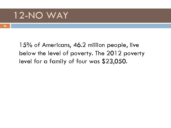 12 -NO WAY 26 15% of Americans, 46. 2 million people, live below the