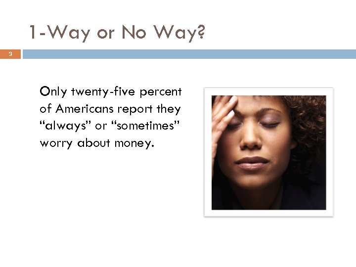 1 -Way or No Way? 3 Only twenty-five percent of Americans report they “always”