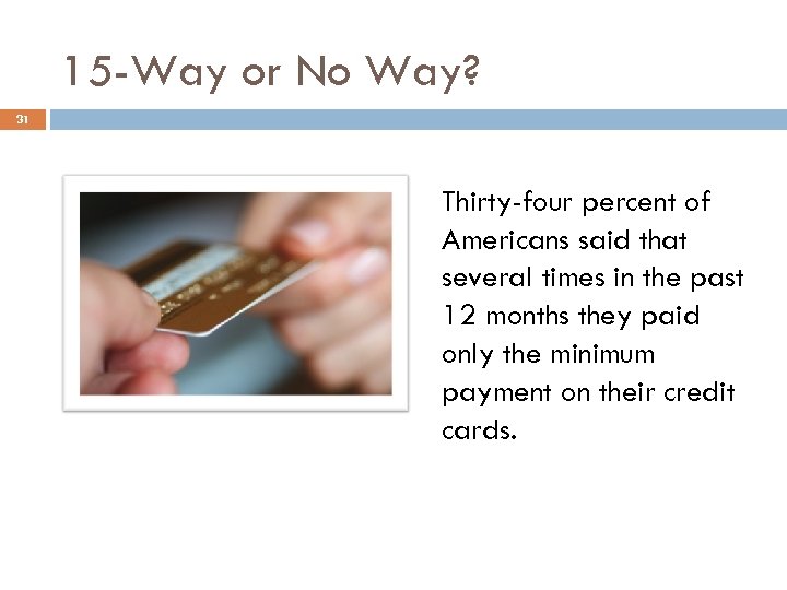 15 -Way or No Way? 31 Thirty-four percent of Americans said that several times