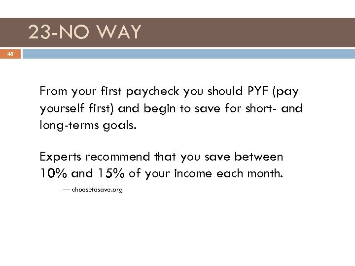 23 -NO WAY 48 From your first paycheck you should PYF (pay yourself first)