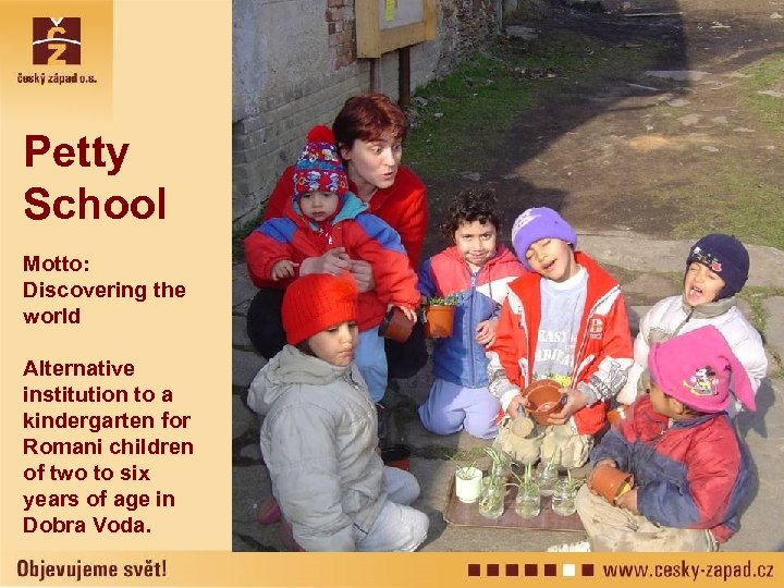 Petty School Motto: Discovering the world Alternative institution to a kindergarten for Romani children