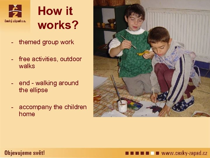 How it works? - themed group work - free activities, outdoor walks - end