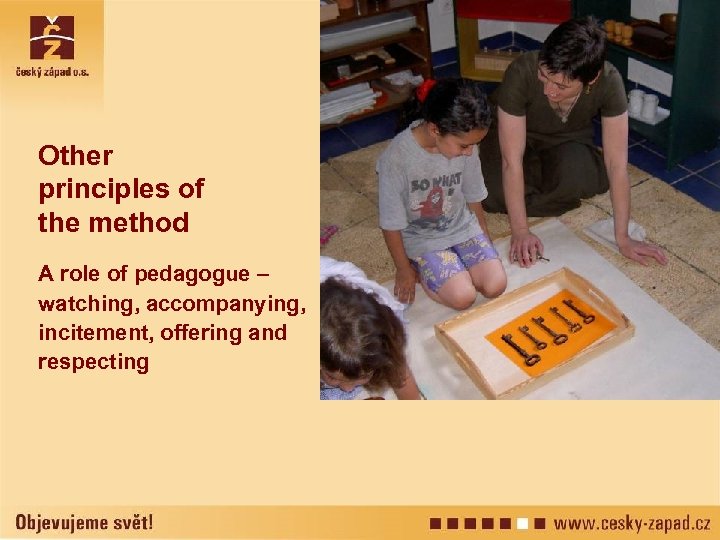 Other principles of the method A role of pedagogue – watching, accompanying, incitement, offering