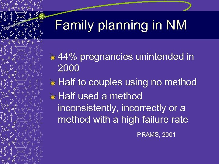 Family planning in NM 44% pregnancies unintended in 2000 Half to couples using no