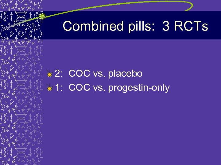 Combined pills: 3 RCTs 2: COC vs. placebo 1: COC vs. progestin-only 