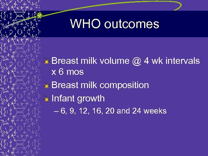 WHO outcomes Breast milk volume @ 4 wk intervals x 6 mos Breast milk