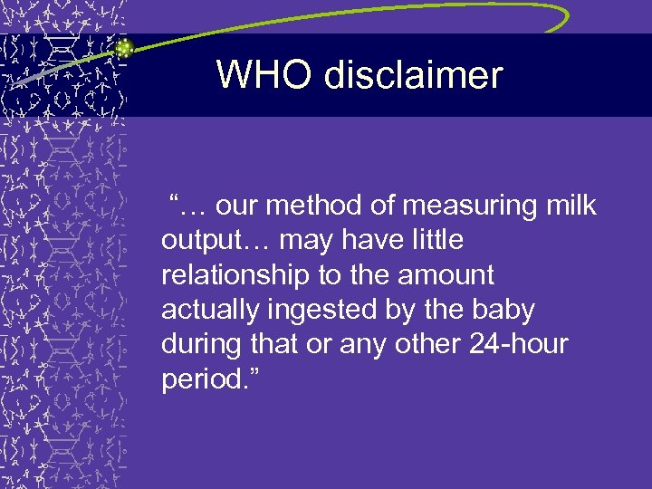 WHO disclaimer “… our method of measuring milk output… may have little relationship to