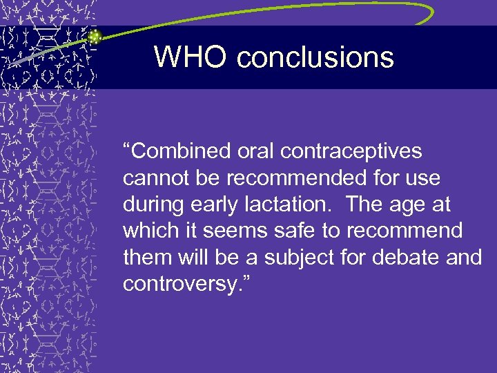 WHO conclusions “Combined oral contraceptives cannot be recommended for use during early lactation. The