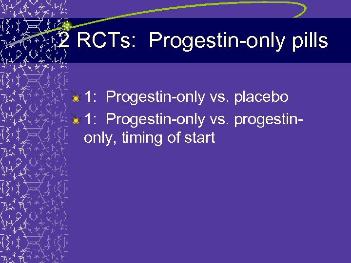 2 RCTs: Progestin-only pills 1: Progestin-only vs. placebo 1: Progestin-only vs. progestinonly, timing of