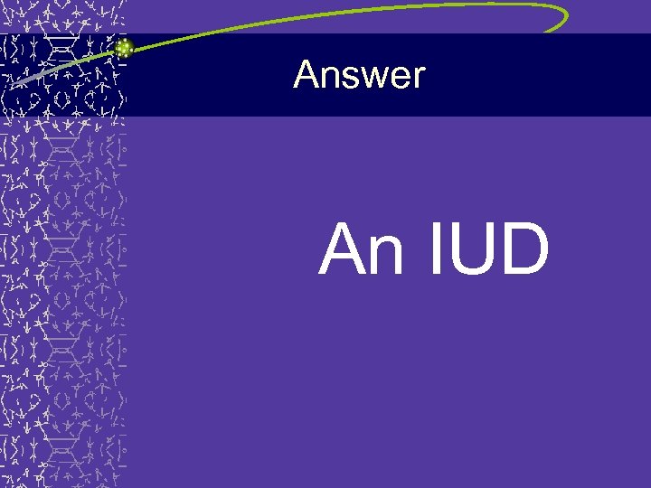 Answer An IUD 